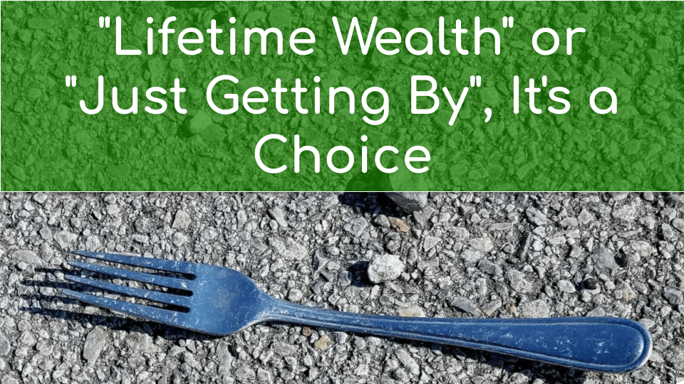 “Lifetime Wealth” or “Just Getting By, It’s a Choice